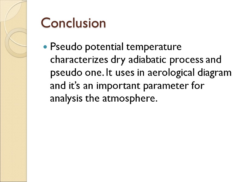 Conclusion Pseudo potential temperature characterizes dry adiabatic process and pseudo one. It uses in
